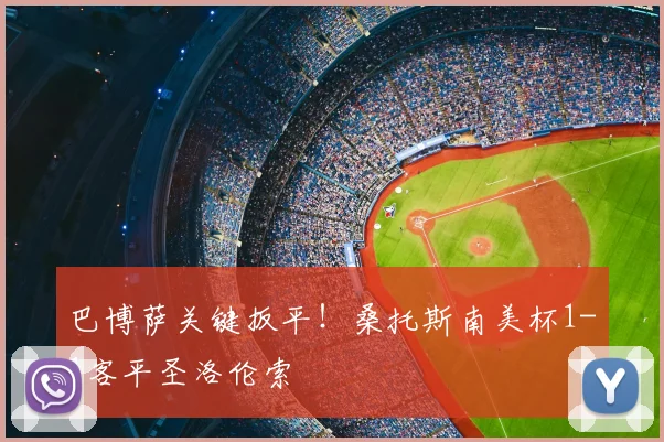巴博萨关键扳平！桑托斯南美杯1-1客平圣洛伦索
