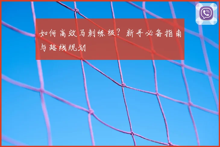 如何高效马刺练级？新手必备指南与路线规划